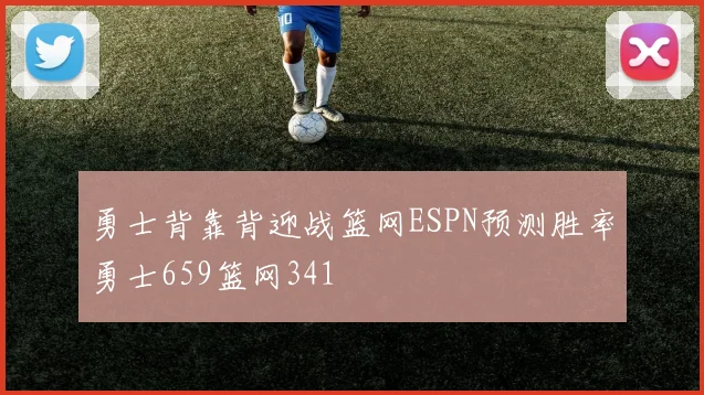 勇士背靠背迎战篮网ESPN预测胜率勇士659篮网341