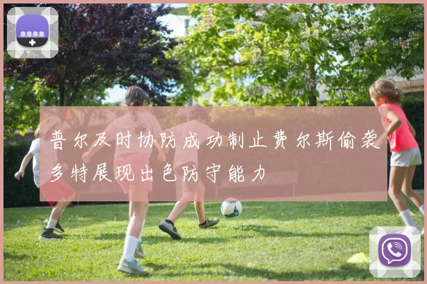 普尔及时协防成功制止费尔斯偷袭多特展现出色防守能力