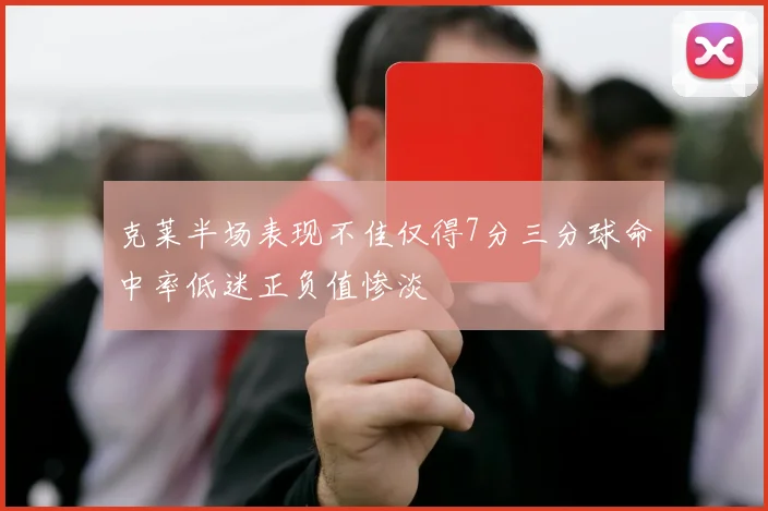克莱半场表现不佳仅得7分三分球命中率低迷正负值惨淡