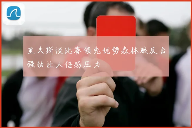 里夫斯谈比赛领先优势森林狼反击强劲让人倍感压力