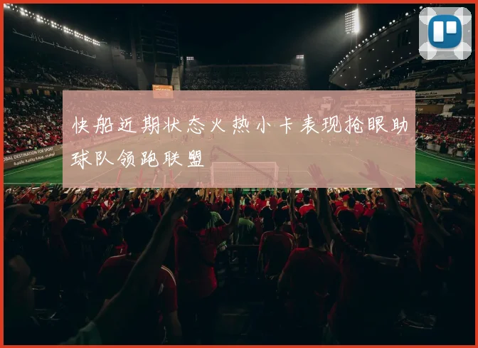 快船近期状态火热小卡表现抢眼助球队领跑联盟